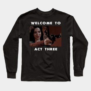 Welcome To Act Three_quot Long Sleeve T-Shirt